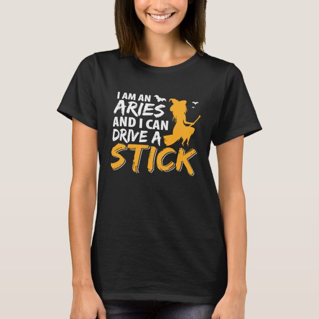 I am an Aries & Can Drive a Stick Zodiac T-Shirt (Front)