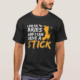 I am an Aries & Can Drive a Stick Zodiac T-Shirt