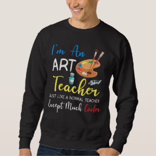 I am an art teacher just like a normal teacher exc sweatshirt