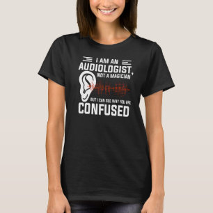 I Am An Audiologist Not A Magician Audiology T-Shirt