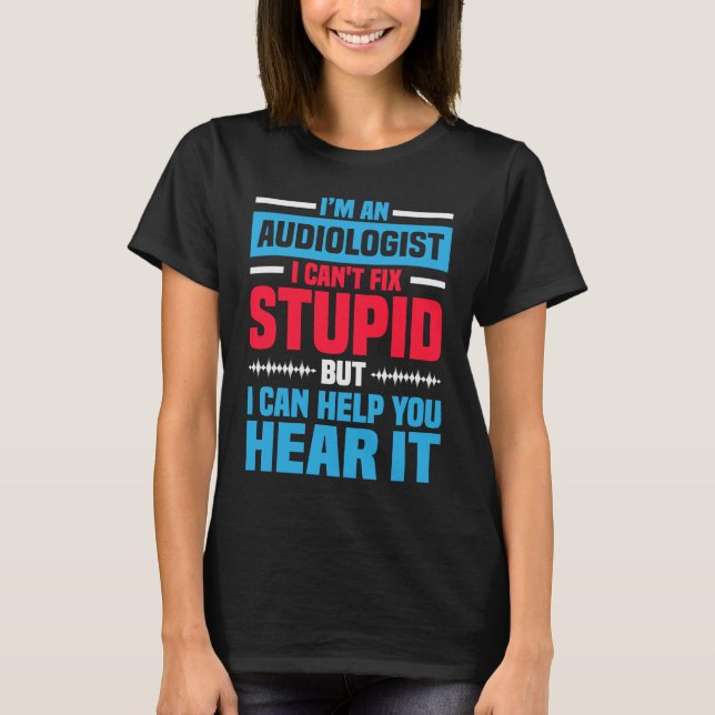 I Am An Audiologist  Saying ENT Doctor Audiology T-Shirt (Front)