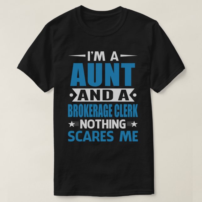 I Am An AUNT And A Brokerage Clerk Nothing Scares  T-Shirt (Design Front)