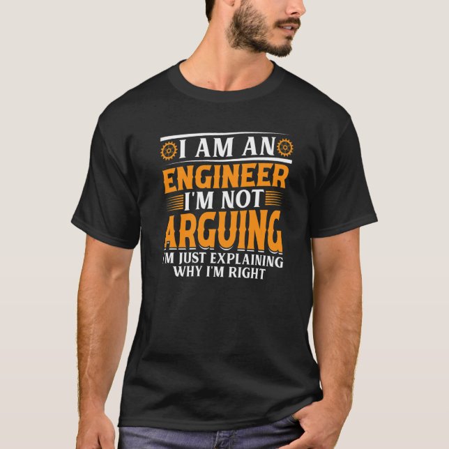 I Am An Engineer I'm Not Arguing - Engineering Fun T-Shirt (Front)