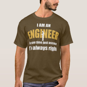 I Am An Engineer, To Save Time Just Assume Im Alwa T-Shirt