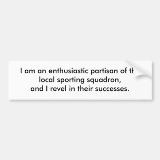 I am an enthusiastic partisan of the local spor... bumper sticker