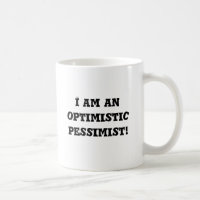 I am an optimistic pessimist!