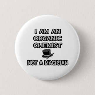 I Am An Organic Chemist ... Not A Magician 6 Cm Round Badge