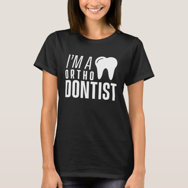 I am an orthodontist Orthodontics Braces Orthodont T-Shirt (Front)