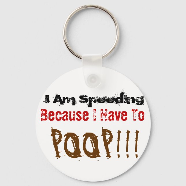 I am at Speeding Because I Have To Poop KeyChain (Front)