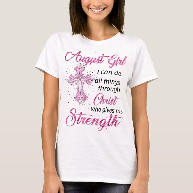 I am August Girl I can do all things through Chris T-Shirt (Front)
