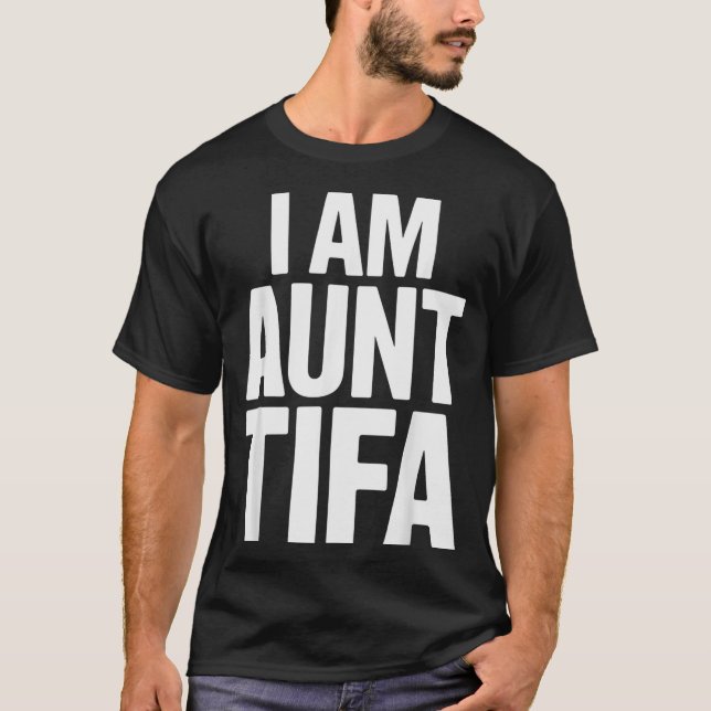 I Am Aunt Tifa Bold Statement Family Humor  T-Shirt (Front)