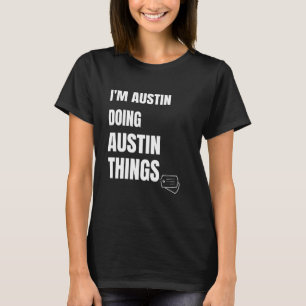 I Am Austin Doing Austin Things Funny Personalise T-Shirt