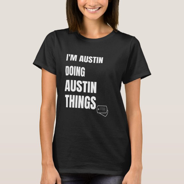 I Am Austin Doing Austin Things  Funny Personalise T-Shirt (Front)