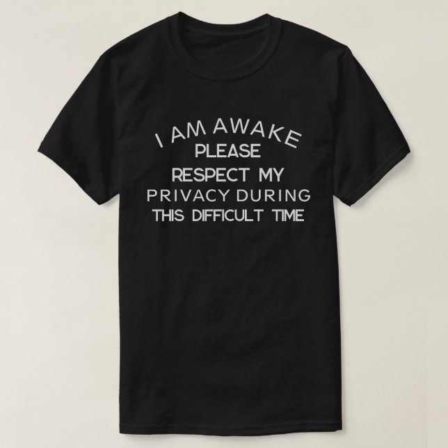  I Am Awake Please Respect My Privacy during this  T-Shirt (Design Front)