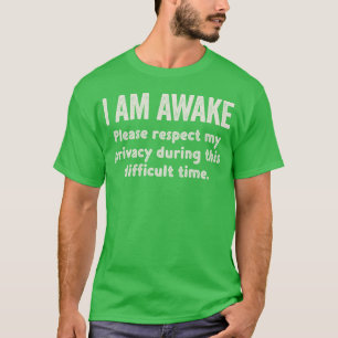 I Am Awake, Please Respect My privacy During This T-Shirt