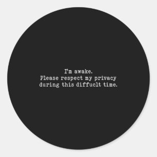 I Am Awake Please Respect My Privacy Funny Sarcast Classic Round Sticker