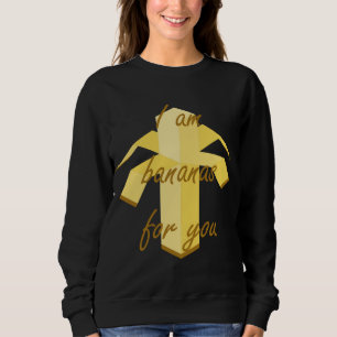 I am bananas for you funny and cute fruit design sweatshirt