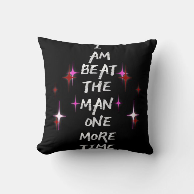 I Am Beat The Man One More Time Cushion (Front)