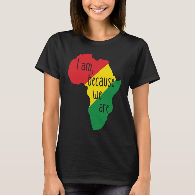 I am Because We Are African Pride Black History Mo T-Shirt (Front)