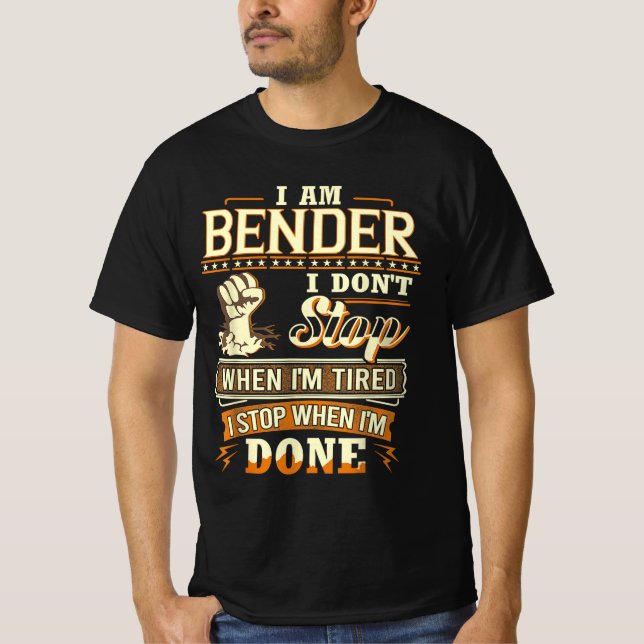 I Am Bender. I Don't Stop When I'm Tired T-Shirt (Front)