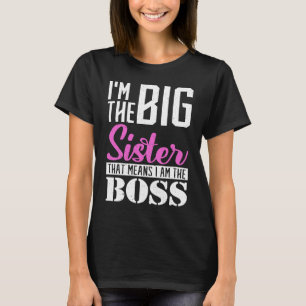 I am big sister that means I am the boss Older Sis T-Shirt