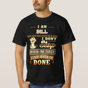 I AM BILL I DON'T Stop WHEN I'M TIRED I STOP WHEN T-Shirt