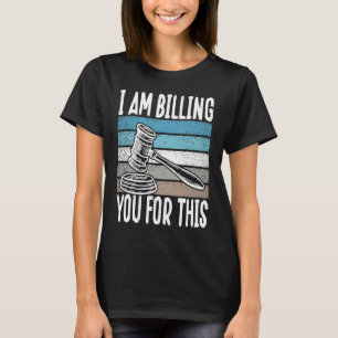 I Am Billing You For This Lawyer T-Shirt