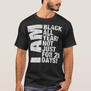 I Am Black All Year Not 28 Days Black History Mon T-Shirt
