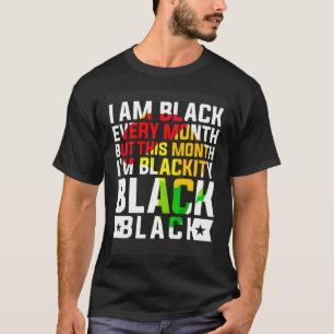 I Am Black Every Month But This Month I m Blackity T-Shirt