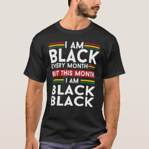 I Am Black Every Month But This Month I'm Black Bl T-Shirt