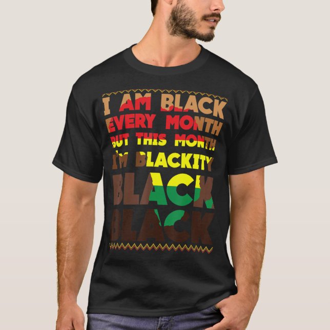 I Am Black Every Month But This Month I'm Blackity T-Shirt (Front)