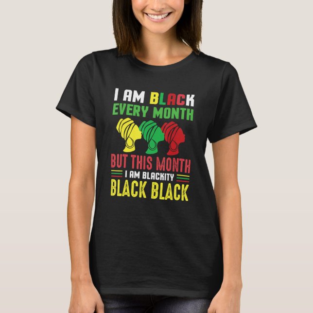 I Am Black Every Month But This Month I'm Blackity T-Shirt (Front)