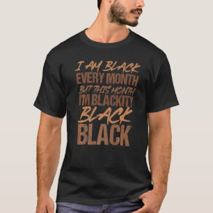 I Am Black Every Month But This Month I'm Blackity T-Shirt