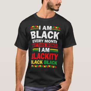 I Am Black Every Month But This Month I'm Blackity T-Shirt