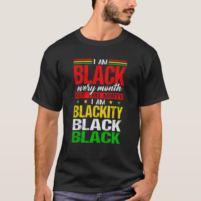 I Am Black Every Month But This Month I'm Blackity T-Shirt (Front)