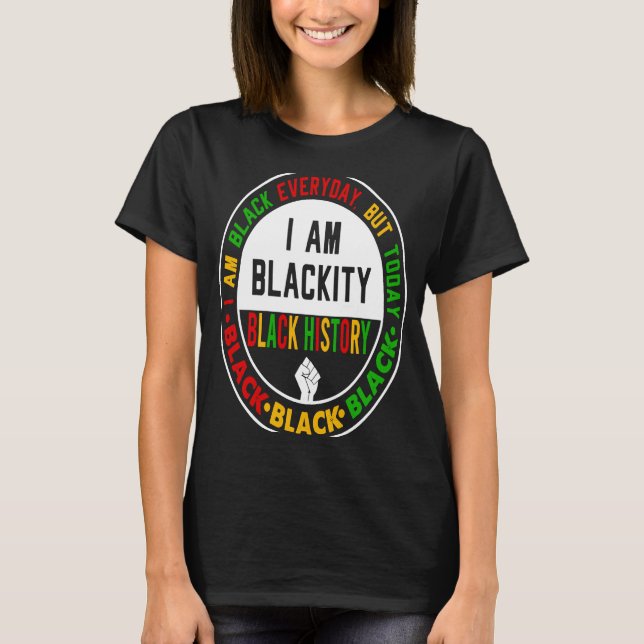 I Am Black Everyday But Today I Am Blackity Black  T-Shirt (Front)