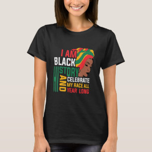 I Am Black History And Celebrate My Race All Year T-Shirt
