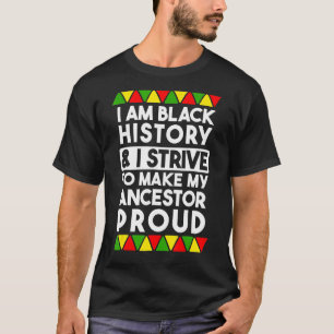 I Am Black History and I Strive To Make My Ancesto T-Shirt