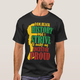 I am Black History And I Strive to Make My Ancesto T-Shirt