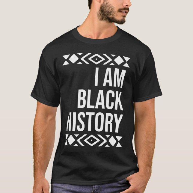 I Am Black History for Black History Month T-Shirt (Front)