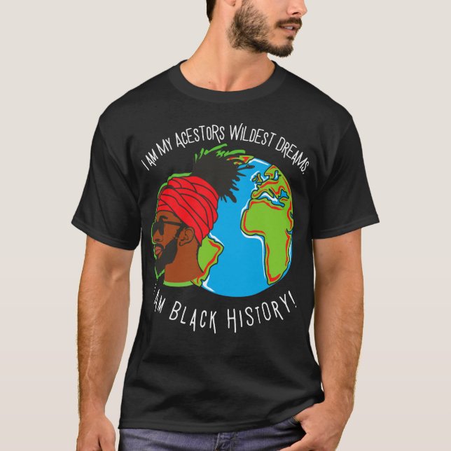 I Am Black History Month Ancestors Wildest Dreams T-Shirt (Front)