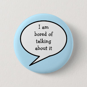 I am  bored talking about it, blue, 6 cm round badge