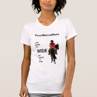I am born to ride but forced to work funny horse T T-Shirt
