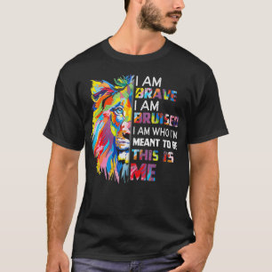 I Am Brave Bruised I Am Who I'm Meant To Be  T-Shirt