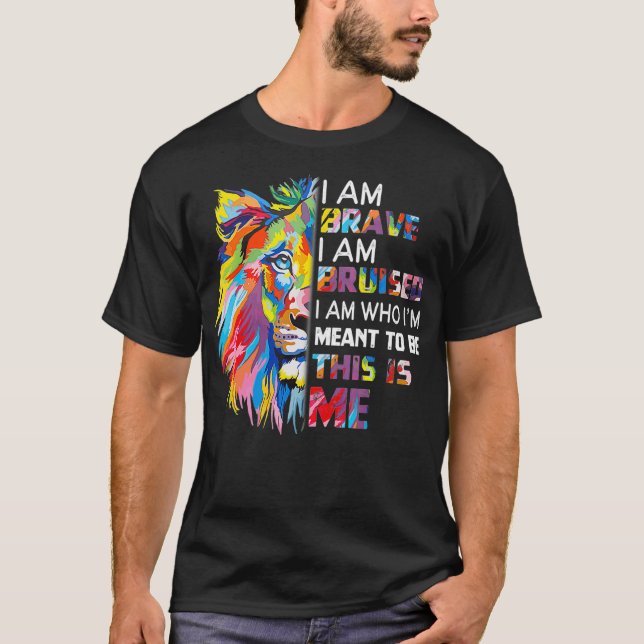 I Am Brave Bruised I Am Who I'm Meant To Be  T-Shirt (Front)
