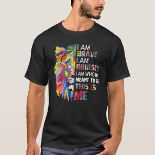 I Am Brave Bruised I Am Who I'm Meant To Be T-Shirt