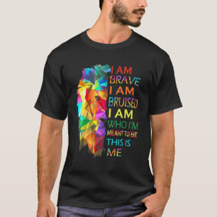 I Am Brave I Am Bruised I Am Who Im Meant To Be Th T-Shirt