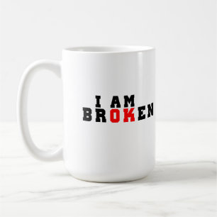 I am broken, I am ok Coffee Mug