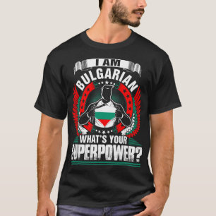 I Am Bulgarian Whats Your Superpower Tshirt