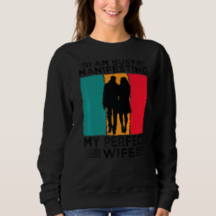 I Am Busy Manifesting My Perfect Wife Relationshi Sweatshirt